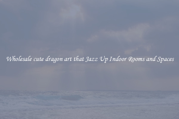 Wholesale cute dragon art that Jazz Up Indoor Rooms and Spaces