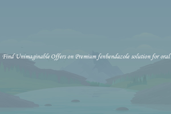 Find Unimaginable Offers on Premium fenbendazole solution for oral