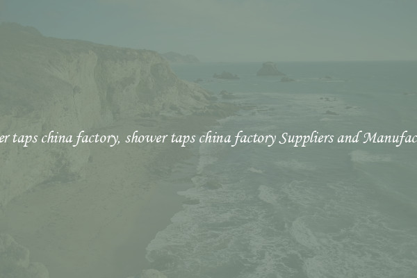 shower taps china factory, shower taps china factory Suppliers and Manufacturers