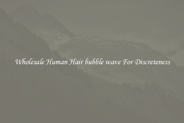 Wholesale Human Hair bubble wave For Discreteness
