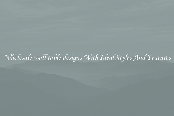 Wholesale wall table designs With Ideal Styles And Features