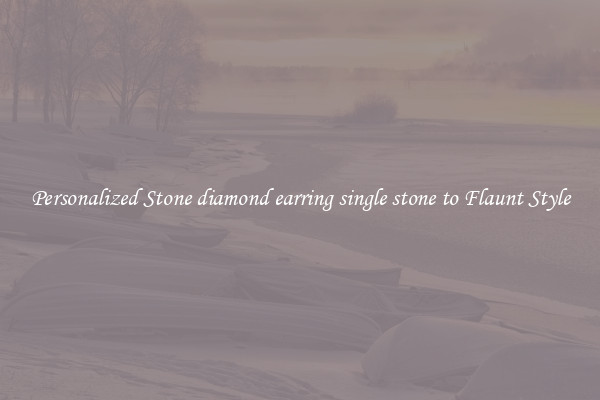 Personalized Stone diamond earring single stone to Flaunt Style