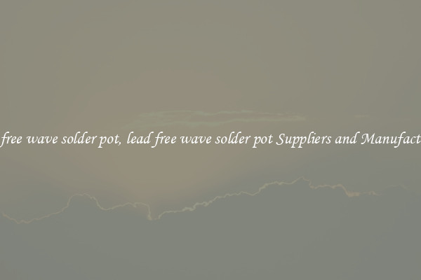 lead free wave solder pot, lead free wave solder pot Suppliers and Manufacturers
