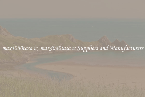 max4080tasa ic, max4080tasa ic Suppliers and Manufacturers