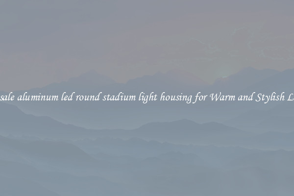 Wholesale aluminum led round stadium light housing for Warm and Stylish Lighting