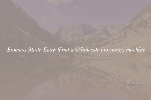  Biomass Made Easy: Find a Wholesale bio energy machine 