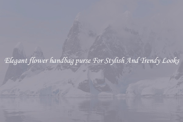 Elegant flower handbag purse For Stylish And Trendy Looks
