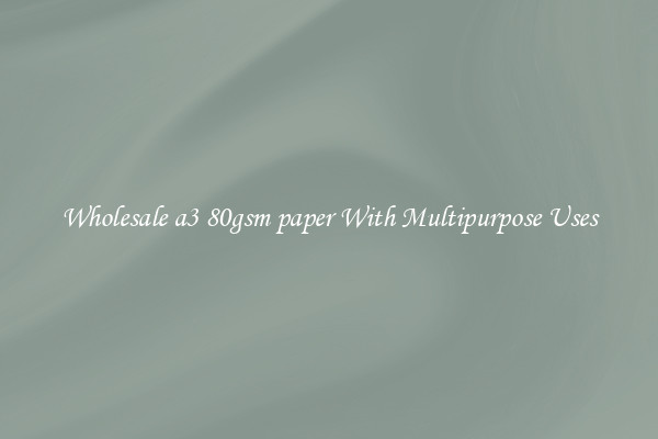 Wholesale a3 80gsm paper With Multipurpose Uses