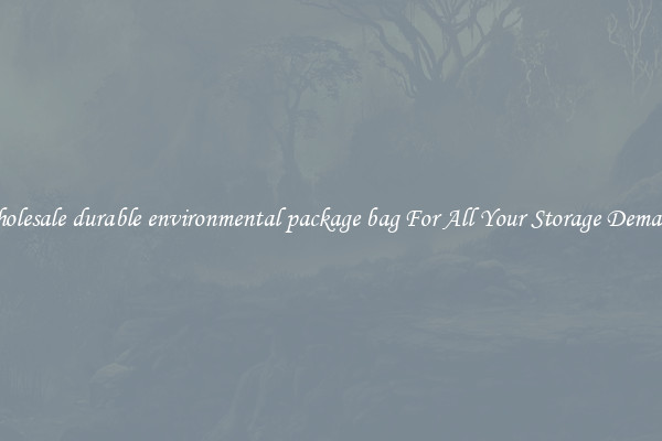 Wholesale durable environmental package bag For All Your Storage Demands