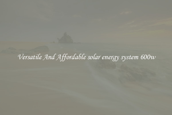 Versatile And Affordable solar energy system 600w