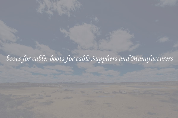 boots for cable, boots for cable Suppliers and Manufacturers