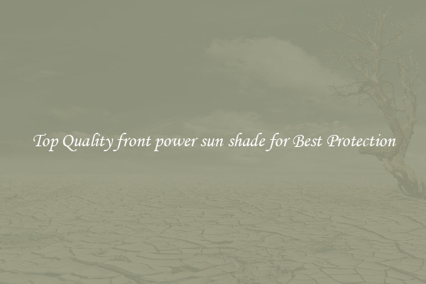 Top Quality front power sun shade for Best Protection