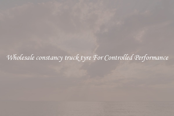 Wholesale constancy truck tyre For Controlled Performance