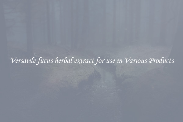 Versatile fucus herbal extract for use in Various Products