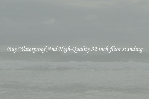 Buy Waterproof And High-Quality 32 inch floor standing