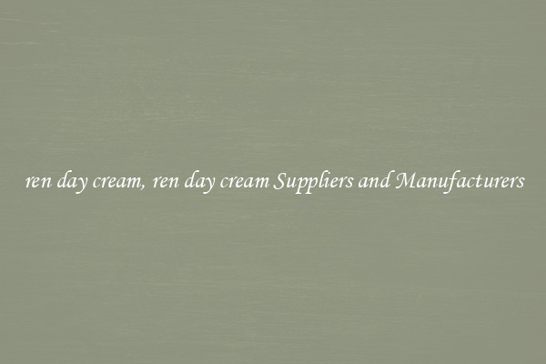 ren day cream, ren day cream Suppliers and Manufacturers