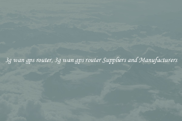 3g wan gps router, 3g wan gps router Suppliers and Manufacturers