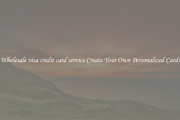 Wholesale visa credit card service Create Your Own Personalized Cards