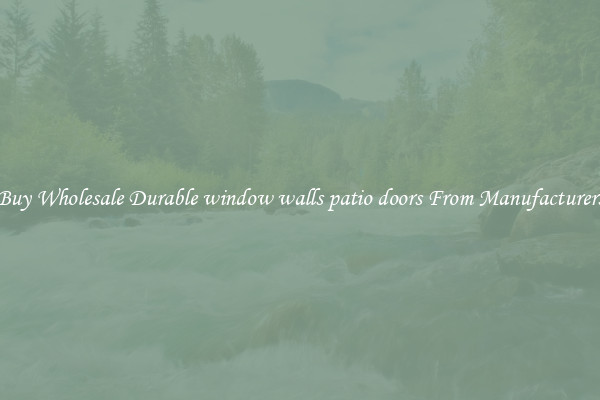 Buy Wholesale Durable window walls patio doors From Manufacturers