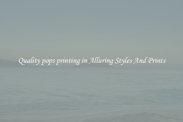 Quality pops printing in Alluring Styles And Prints