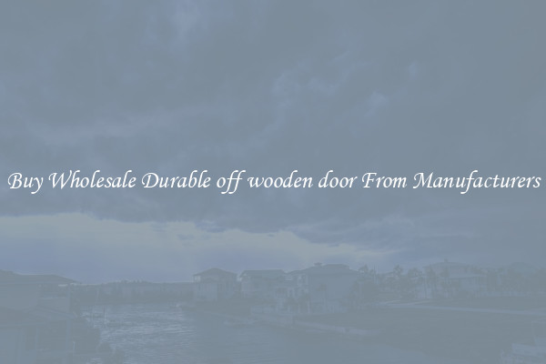 Buy Wholesale Durable off wooden door From Manufacturers