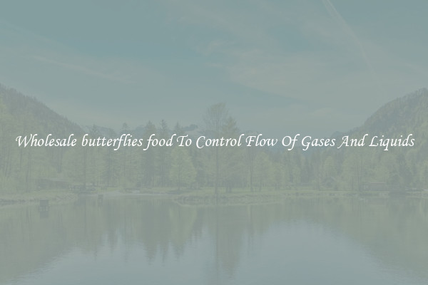 Wholesale butterflies food To Control Flow Of Gases And Liquids