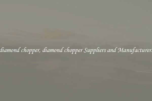 diamond chopper, diamond chopper Suppliers and Manufacturers