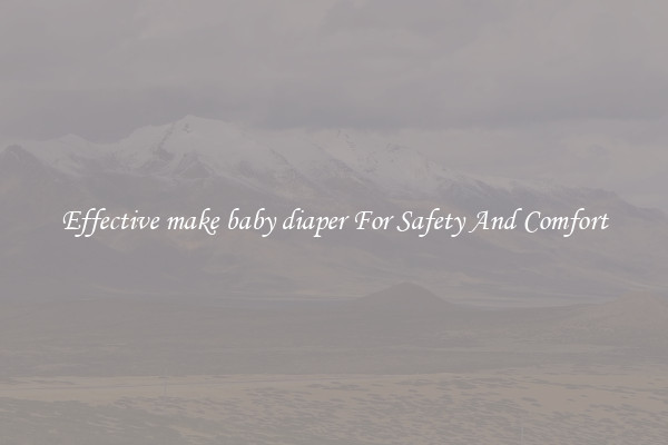 Effective make baby diaper For Safety And Comfort