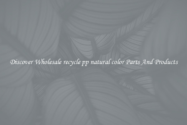 Discover Wholesale recycle pp natural color Parts And Products