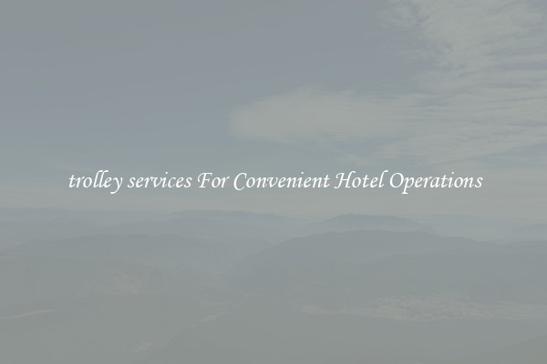 trolley services For Convenient Hotel Operations