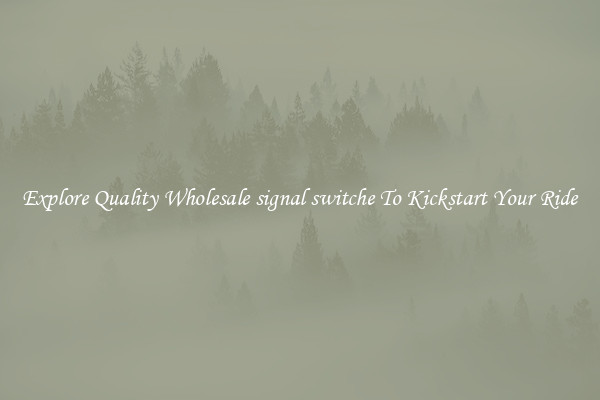Explore Quality Wholesale signal switche To Kickstart Your Ride