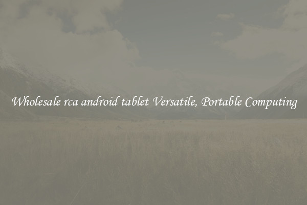 Wholesale rca android tablet Versatile, Portable Computing
