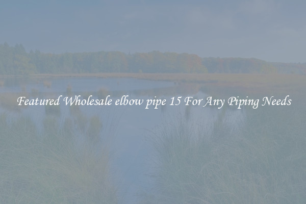 Featured Wholesale elbow pipe 15 For Any Piping Needs