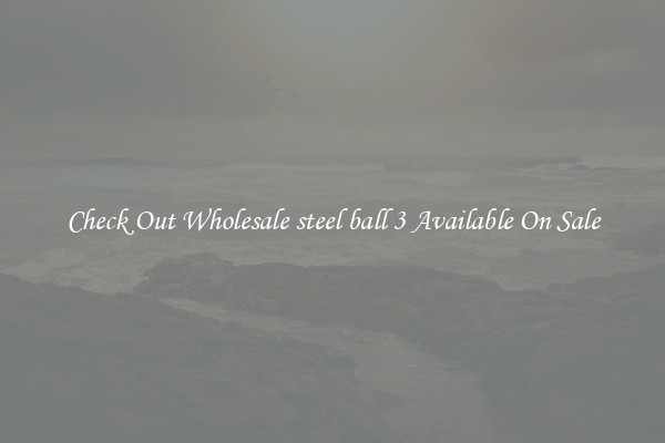 Check Out Wholesale steel ball 3 Available On Sale