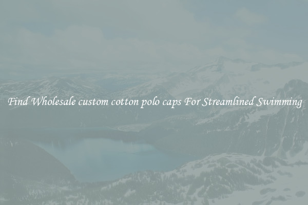 Find Wholesale custom cotton polo caps For Streamlined Swimming