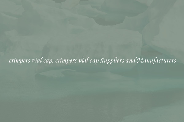 crimpers vial cap, crimpers vial cap Suppliers and Manufacturers