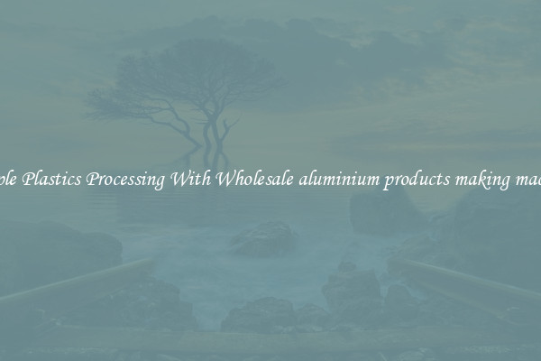 Simple Plastics Processing With Wholesale aluminium products making machine