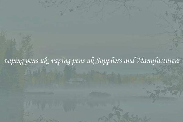 vaping pens uk, vaping pens uk Suppliers and Manufacturers