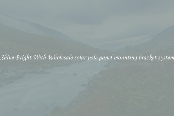 Shine Bright With Wholesale solar pole panel mounting bracket system