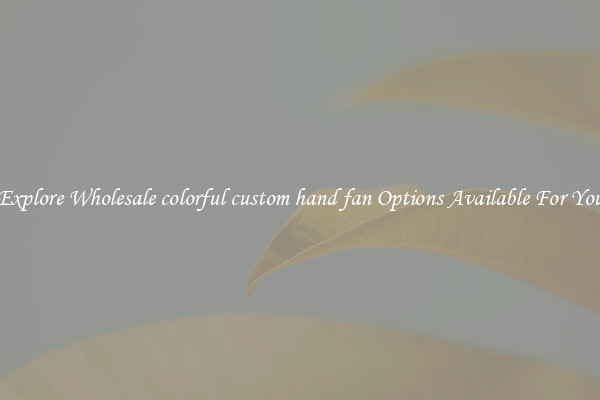 Explore Wholesale colorful custom hand fan Options Available For You