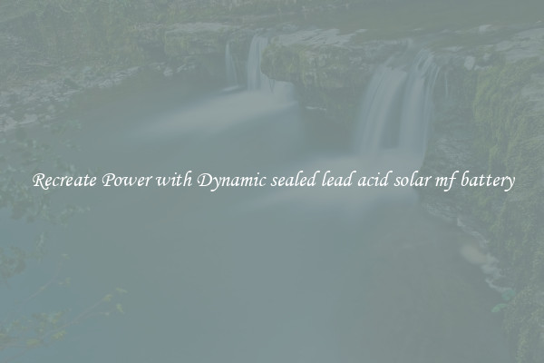 Recreate Power with Dynamic sealed lead acid solar mf battery