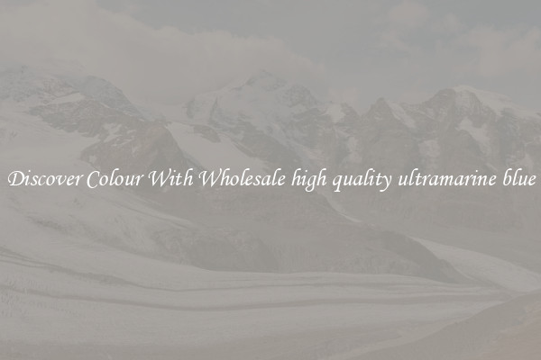Discover Colour With Wholesale high quality ultramarine blue