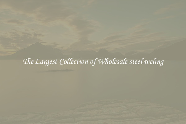 The Largest Collection of Wholesale steel weling