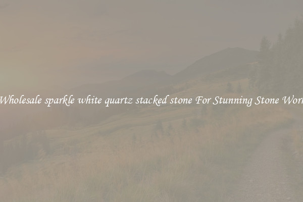 Wholesale sparkle white quartz stacked stone For Stunning Stone Work