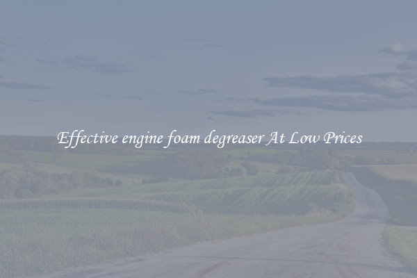 Effective engine foam degreaser At Low Prices
