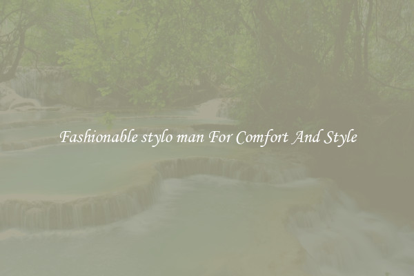Fashionable stylo man For Comfort And Style