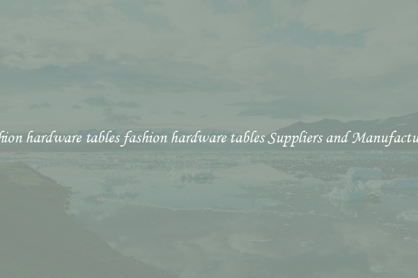 fashion hardware tables fashion hardware tables Suppliers and Manufacturers