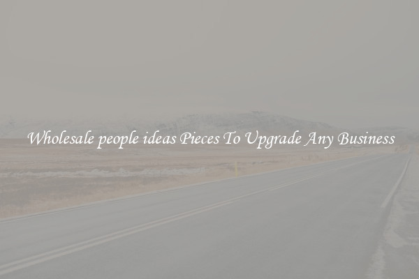 Wholesale people ideas Pieces To Upgrade Any Business