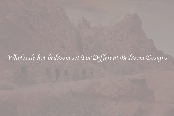 Wholesale hot bedroom set For Different Bedroom Designs
