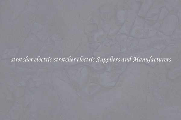 stretcher electric stretcher electric Suppliers and Manufacturers